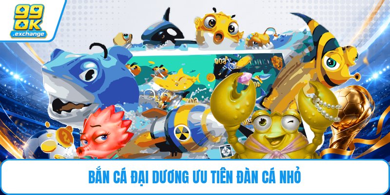 Bắn cá đại dương ưu tiên đàn cá nhỏ