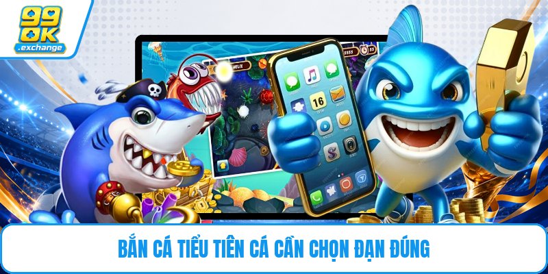 Bắn cá tiểu tiên cá cần chọn đạn đúng