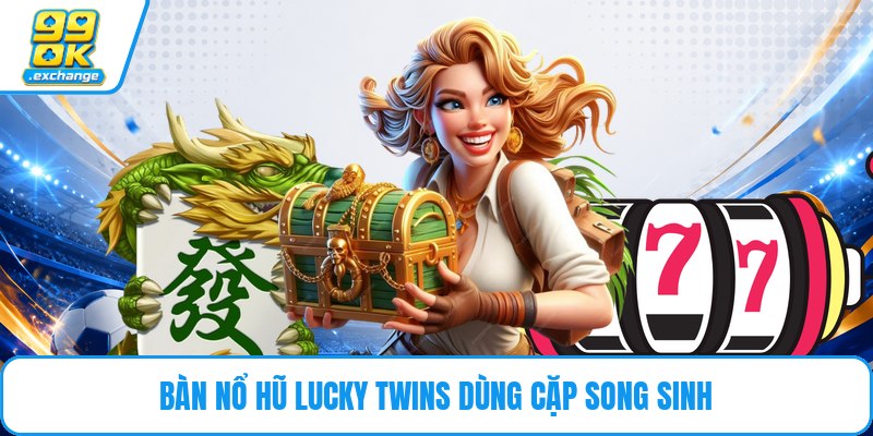 Bàn nổ hũ lucky twins dùng cặp song sinh