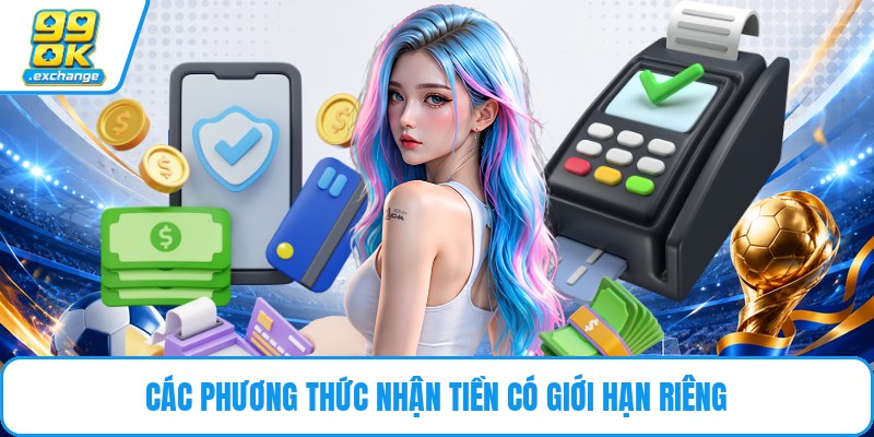 Các phương thức nhận tiền có giới hạn riêng
