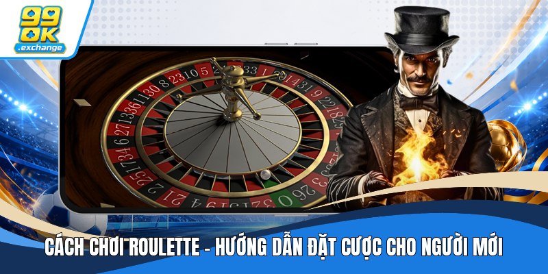 Cách Chơi Roulette - Hướng Dẫn Đặt Cược Cho Người Mới
