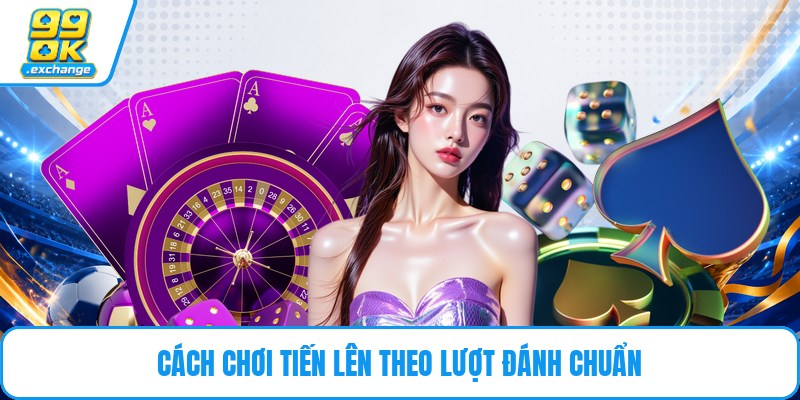 Cách chơi tiến lên theo lượt đánh chuẩn