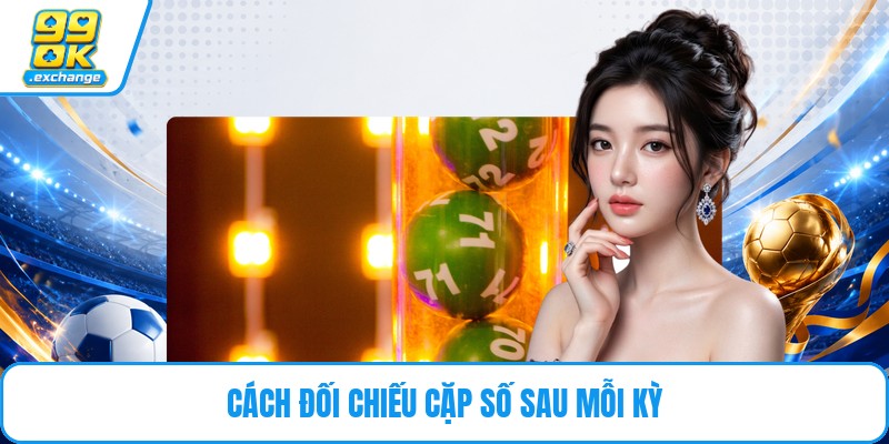 Cách đối chiếu cặp số sau mỗi kỳ