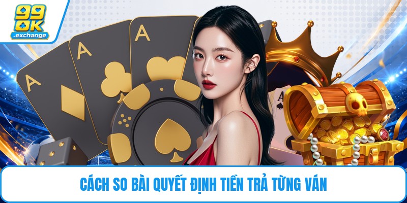 Cách so bài quyết định tiền trả từng ván