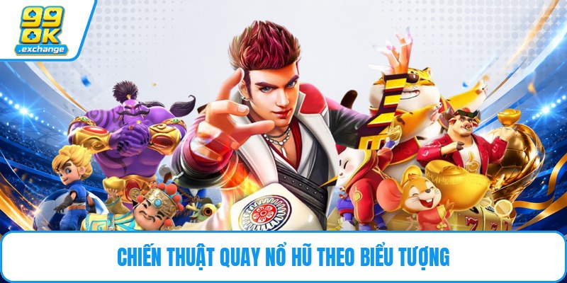 Chiến thuật quay nổ hũ theo biểu tượng