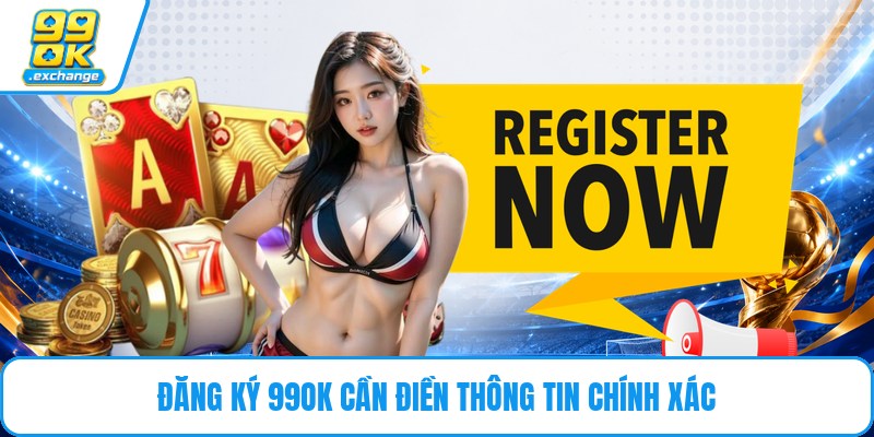 Đăng ký 99OK cần điền thông tin chính xác