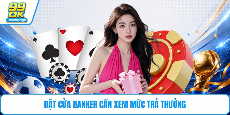 Đặt cửa banker cần xem mức trả thưởng