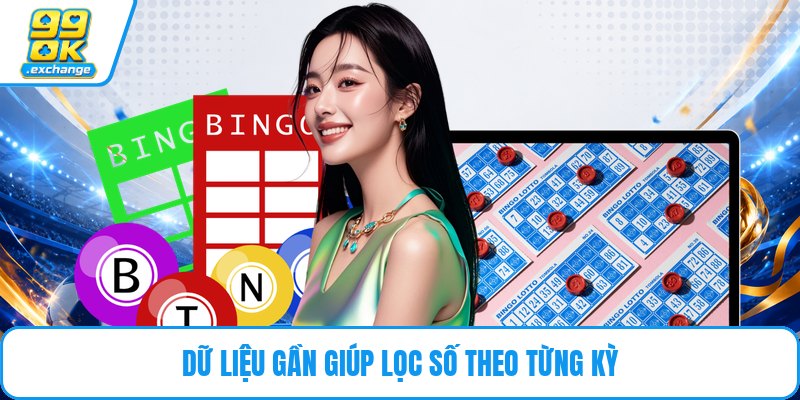Dữ liệu gần giúp lọc số theo từng kỳ