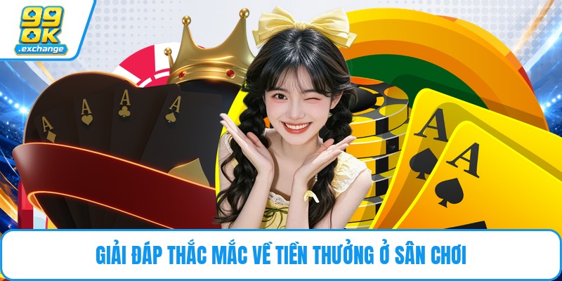 Giải đáp thắc mắc về tiền thưởng ở sân chơi