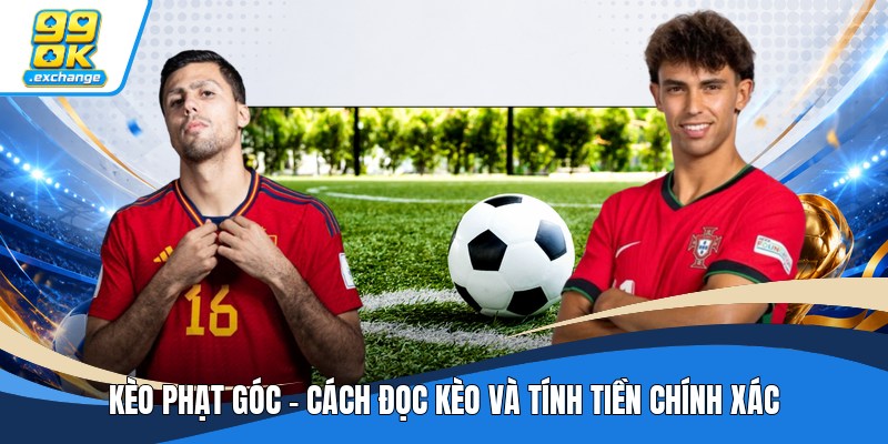 Kèo Phạt Góc - Cách Đọc Kèo Và Tính Tiền Chính Xác