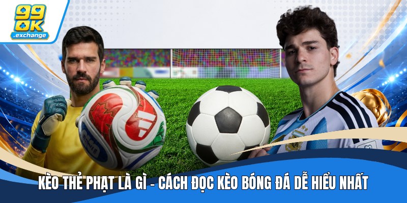 Kèo Thẻ Phạt Là Gì - Cách Đọc Kèo Bóng Đá Dễ Hiểu Nhất