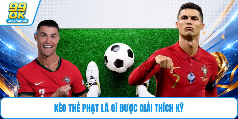 Kèo thẻ phạt là gì được giải thích kỹ
