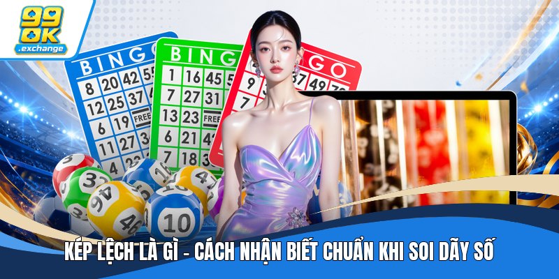 Kép Lệch Là Gì - Cách Nhận Biết Chuẩn Khi Soi Dãy Số