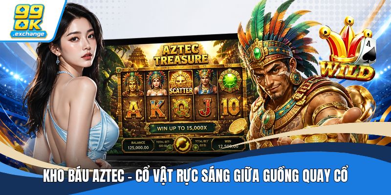 Kho Báu Aztec - Cổ Vật Rực Sáng Giữa Guồng Quay Cổ