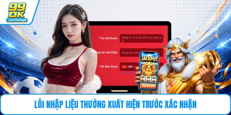 Lỗi nhập liệu thường xuất hiện trước xác nhận