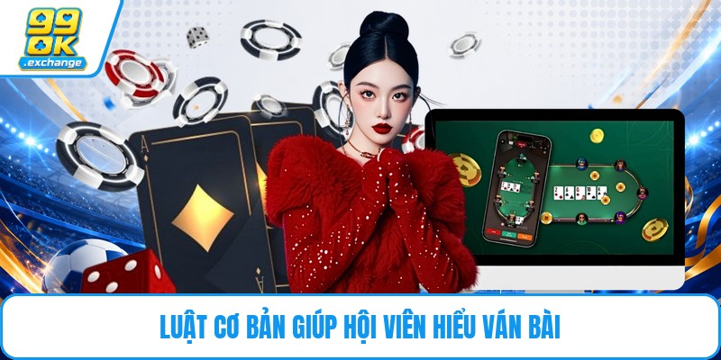Luật cơ bản giúp hội viên hiểu ván bài