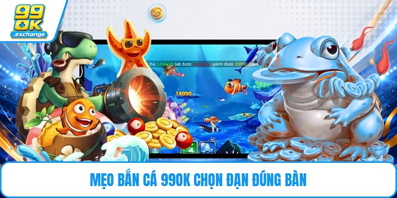 Mẹo bắn cá 99OK chọn đạn đúng bàn