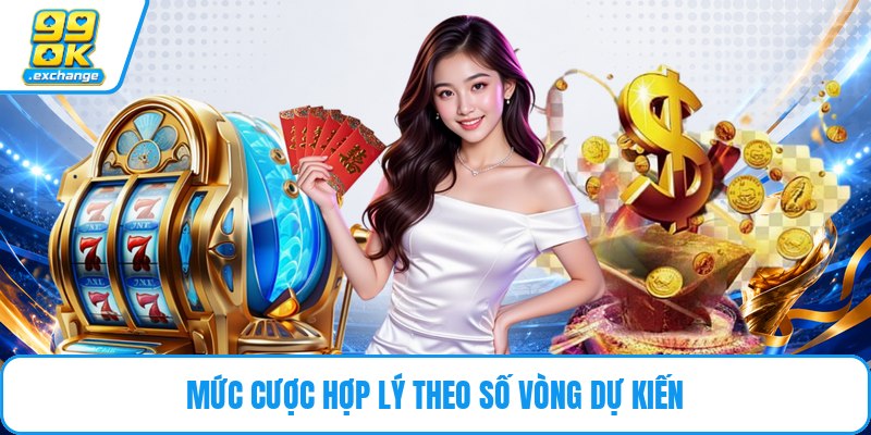 Mức cược hợp lý theo số vòng dự kiến