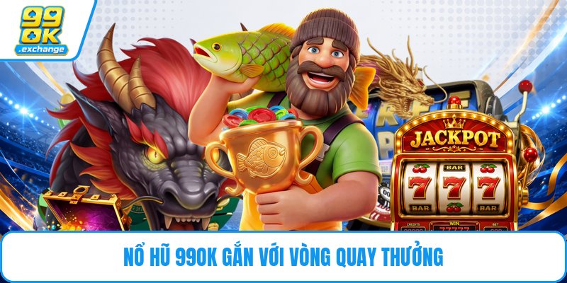 Nổ hũ 99OK gắn với vòng quay thưởng
