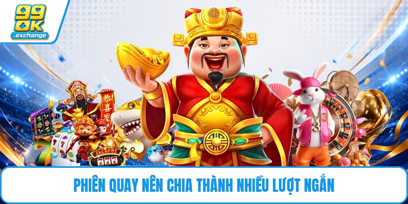 Phiên quay nên chia thành nhiều lượt ngắn