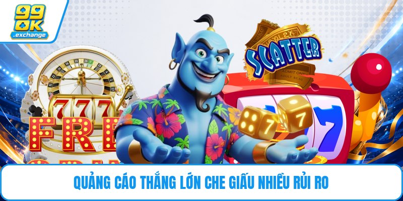Quảng cáo thắng lớn che giấu nhiều rủi ro