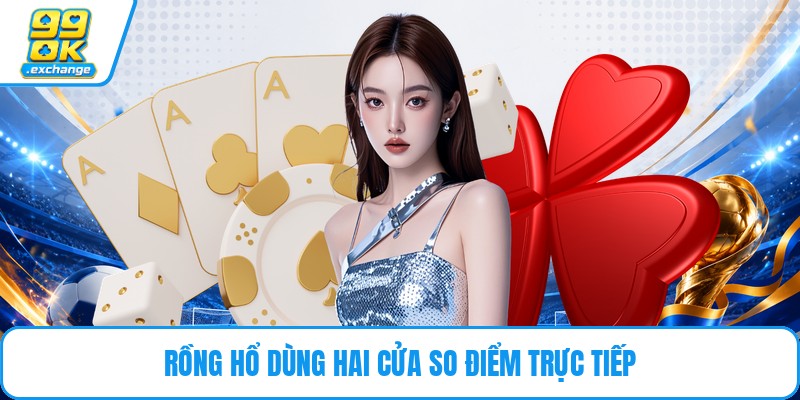 Rồng hổ dùng hai cửa so điểm trực tiếp