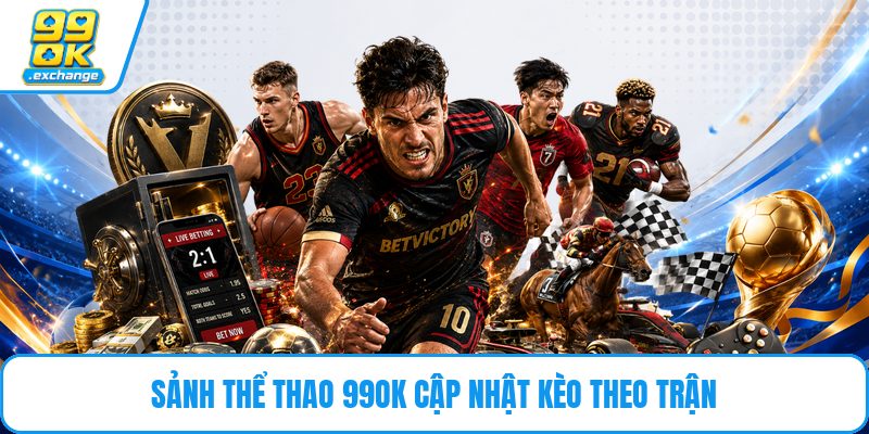 Sảnh thể thao 99OK cập nhật kèo theo trận