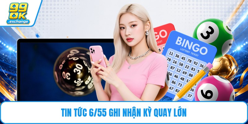 Tin tức 6/55 ghi nhận kỳ quay lớn
